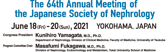 Day：June 18 (Fri) – June 20 (Sun), 2021／Venue：YOKOHAMA, JAPAN／Congress President：Kunihiro Yamagata, M.D., Ph.D.（Department of Nephrology, Division of Clinical Medicine, Faculty of Medicine, University of Tsukuba）／Program Committee Chair：Masafumi Fukagawa, M.D., Ph.D.（Division of Nephrology, Endocrinology and Metabolism, Tokai University School of Medicine）